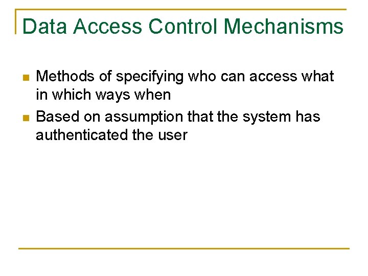 Data Access Control Mechanisms n n Methods of specifying who can access what in