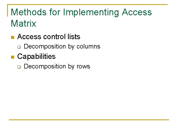 Methods for Implementing Access Matrix n Access control lists q n Decomposition by columns