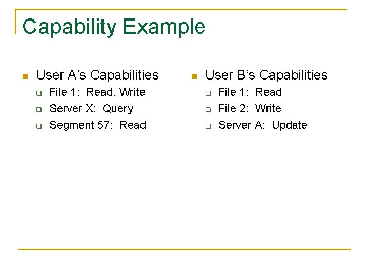 Capability Example n User A’s Capabilities q q q File 1: Read, Write Server