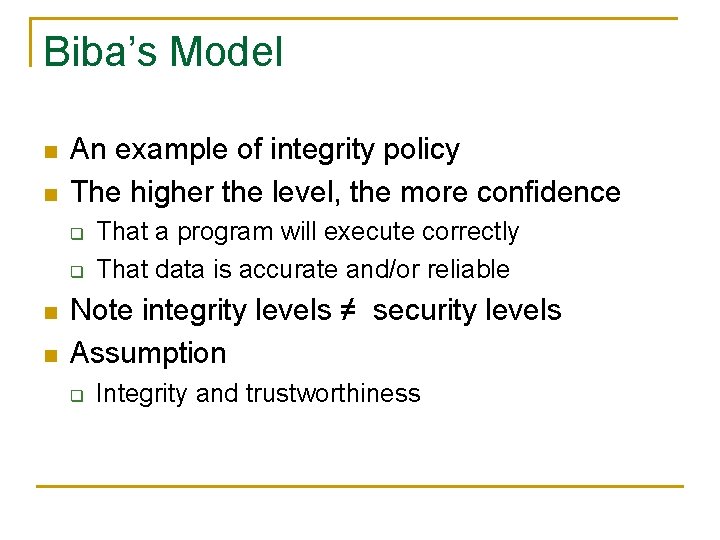 Biba’s Model n n An example of integrity policy The higher the level, the