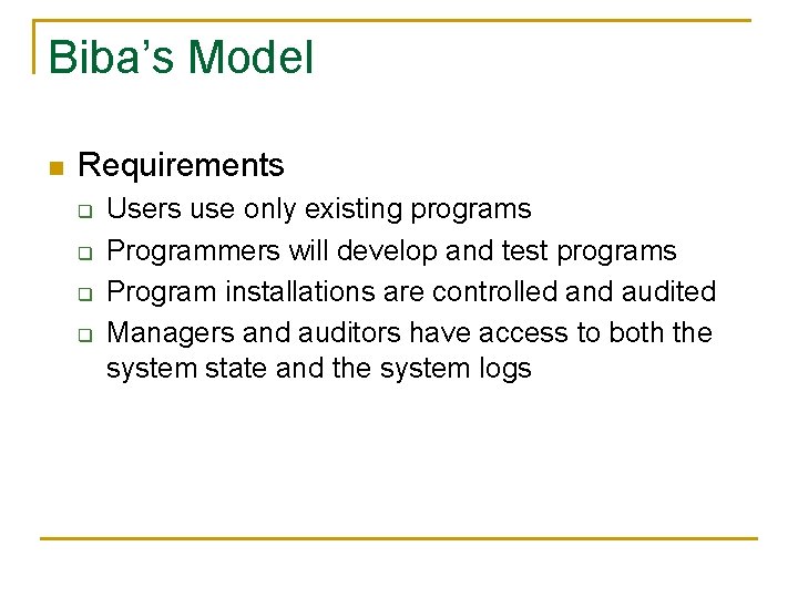 Biba’s Model n Requirements q q Users use only existing programs Programmers will develop