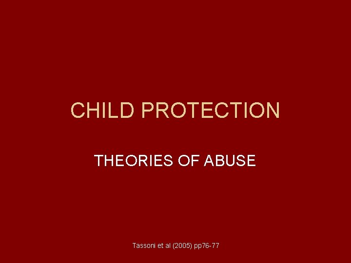 CHILD PROTECTION THEORIES OF ABUSE Tassoni et al (2005) pp 76 -77 