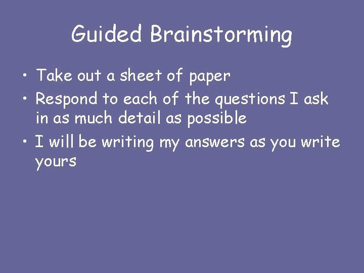 Guided Brainstorming • Take out a sheet of paper • Respond to each of