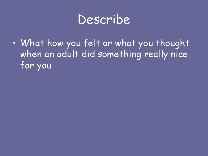 Describe • What how you felt or what you thought when an adult did