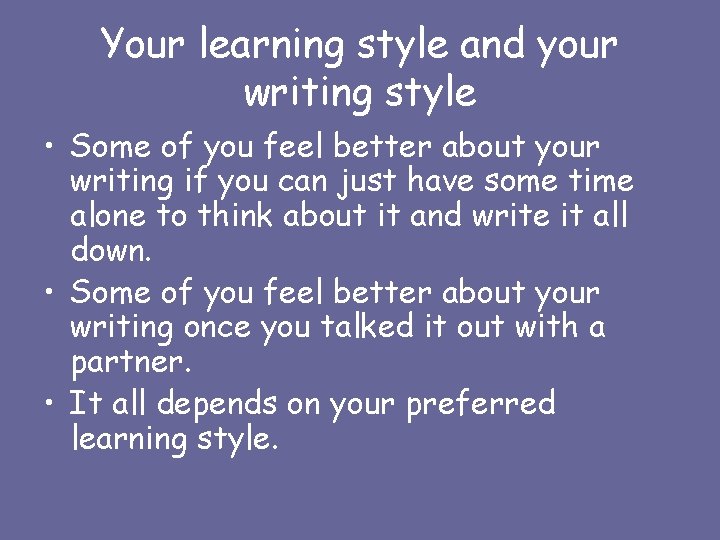 Your learning style and your writing style • Some of you feel better about