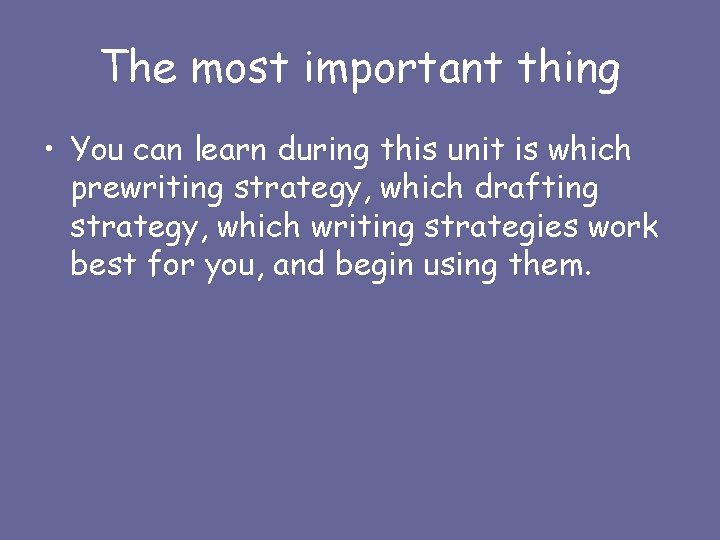 The most important thing • You can learn during this unit is which prewriting