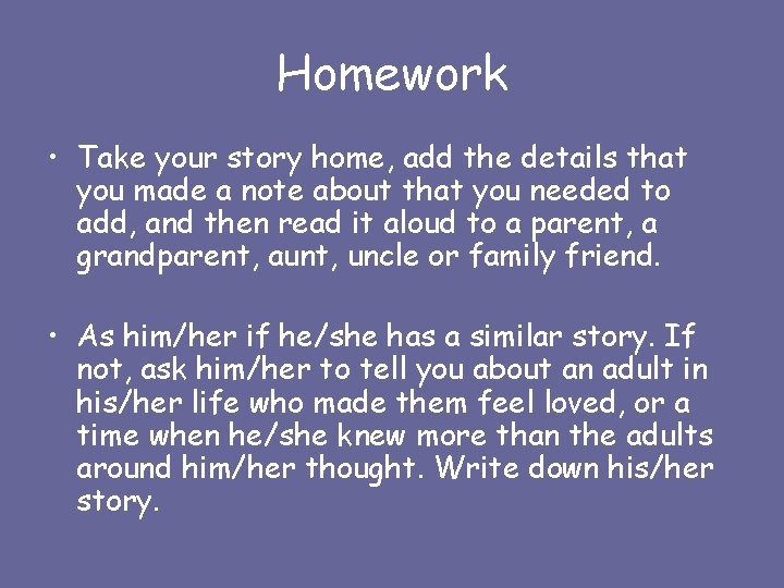 Homework • Take your story home, add the details that you made a note