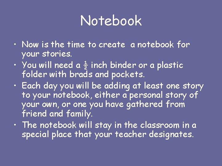 Notebook • Now is the time to create a notebook for your stories. •