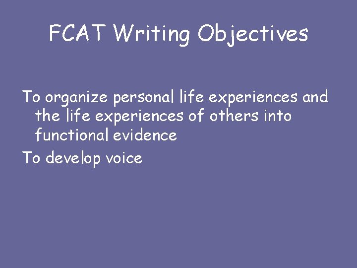 FCAT Writing Objectives To organize personal life experiences and the life experiences of others