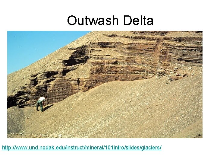 Outwash Delta http: //www. und. nodak. edu/instruct/mineral/101 intro/slides/glaciers/ Outwash Delta http: //www. und. nodak. edu/instruct/mineral/101 intro/slides/glaciers/