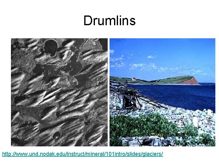 Drumlins http: //www. und. nodak. edu/instruct/mineral/101 intro/slides/glaciers/ Drumlins http: //www. und. nodak. edu/instruct/mineral/101 intro/slides/glaciers/