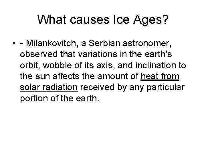What causes Ice Ages? • - Milankovitch, a Serbian astronomer, observed that variations in What causes Ice Ages? • - Milankovitch, a Serbian astronomer, observed that variations in