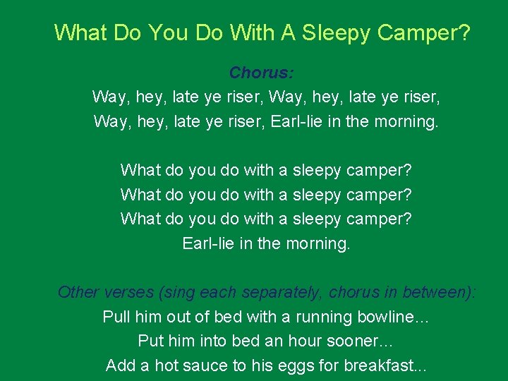 What Do You Do With A Sleepy Camper? Chorus: Way, hey, late ye riser,