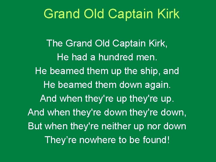 Grand Old Captain Kirk The Grand Old Captain Kirk, He had a hundred men.