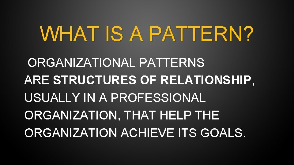 WHAT IS A PATTERN? ORGANIZATIONAL PATTERNS ARE STRUCTURES OF RELATIONSHIP, USUALLY IN A PROFESSIONAL