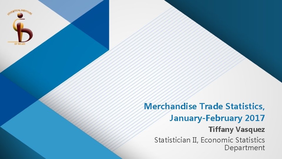 Merchandise Trade Statistics, January-February 2017 Tiffany Vasquez Statistician II, Economic Statistics Department 