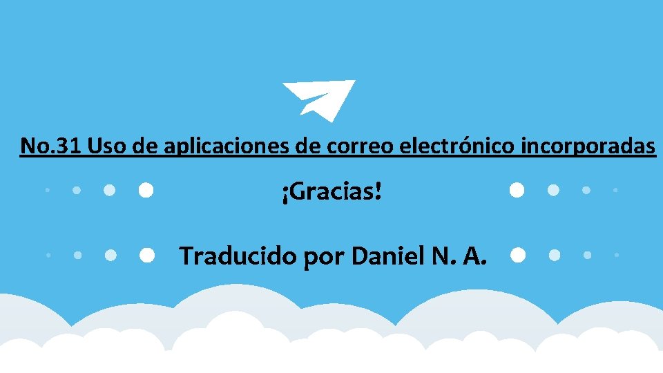 No. 31 Uso de aplicaciones de correo electrónico incorporadas ¡Gracias! Traducido por Daniel N.