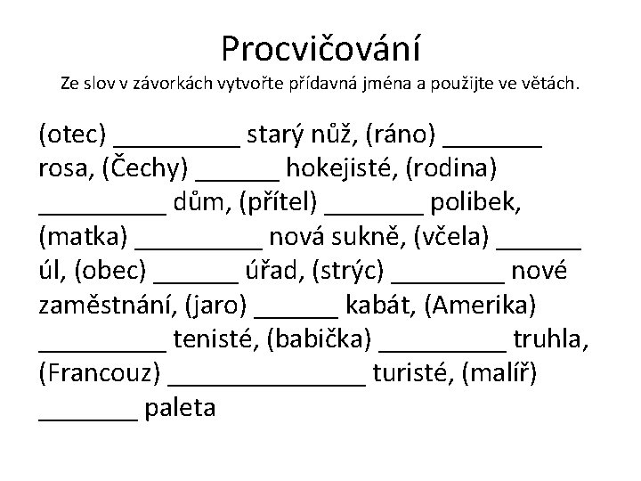 Procvičování Ze slov v závorkách vytvořte přídavná jména a použijte ve větách. (otec) _____