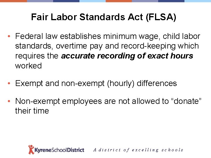Fair Labor Standards Act (FLSA) • Federal law establishes minimum wage, child labor standards,