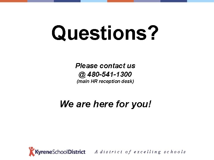 Questions? Please contact us @ 480 -541 -1300 (main HR reception desk) We are