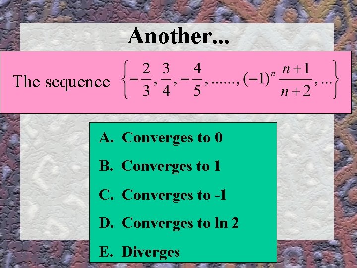 Another. . . The sequence A. Converges to 0 B. Converges to 1 C.