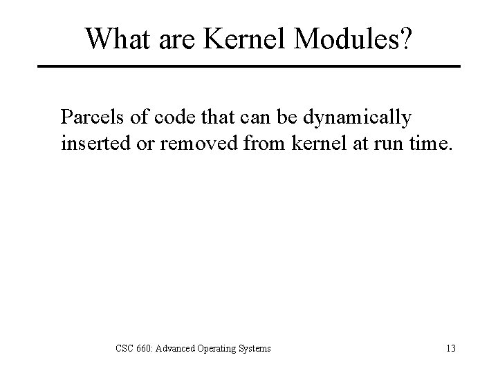 What are Kernel Modules? Parcels of code that can be dynamically inserted or removed