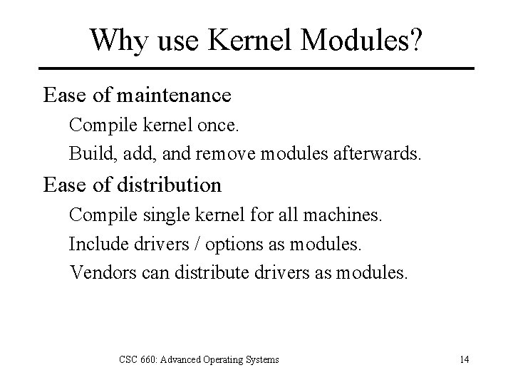 Why use Kernel Modules? Ease of maintenance Compile kernel once. Build, add, and remove