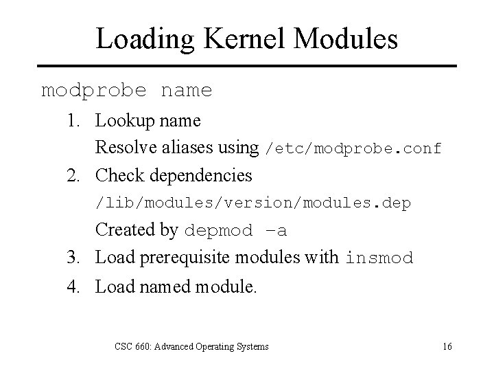 Loading Kernel Modules modprobe name 1. Lookup name Resolve aliases using /etc/modprobe. conf 2.
