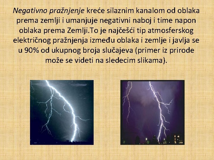 Negativno pražnjenje kreće silaznim kanalom od oblaka prema zemlji i umanjuje negativni naboj i