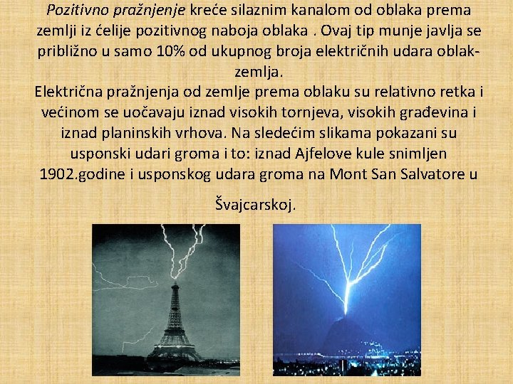 Pozitivno pražnjenje kreće silaznim kanalom od oblaka prema zemlji iz ćelije pozitivnog naboja oblaka.