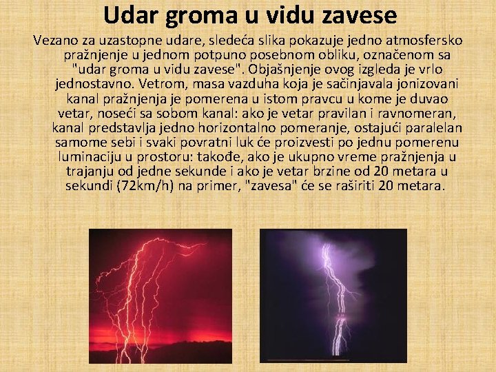 Udar groma u vidu zavese Vezano za uzastopne udare, sledeća slika pokazuje jedno atmosfersko