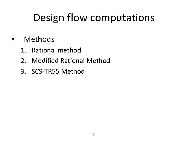 Design flow computations • Methods 1. Rational method 2. Modified Rational Method 3. SCS-TR