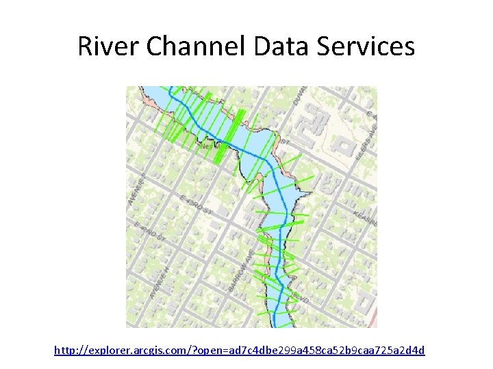 River Channel Data Services http: //explorer. arcgis. com/? open=ad 7 c 4 dbe 299