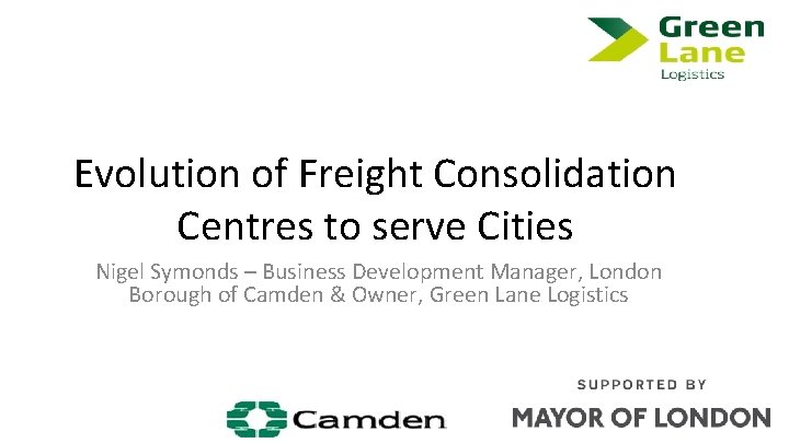 Evolution of Freight Consolidation Centres to serve Cities Nigel Symonds – Business Development Manager,