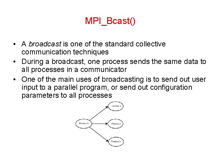 MPI_Bcast() • A broadcast is one of the standard collective communication techniques • During