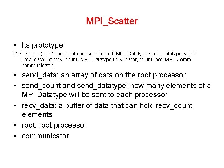 MPI_Scatter • Its prototype MPI_Scatter(void* send_data, int send_count, MPI_Datatype send_datatype, void* recv_data, int recv_count,