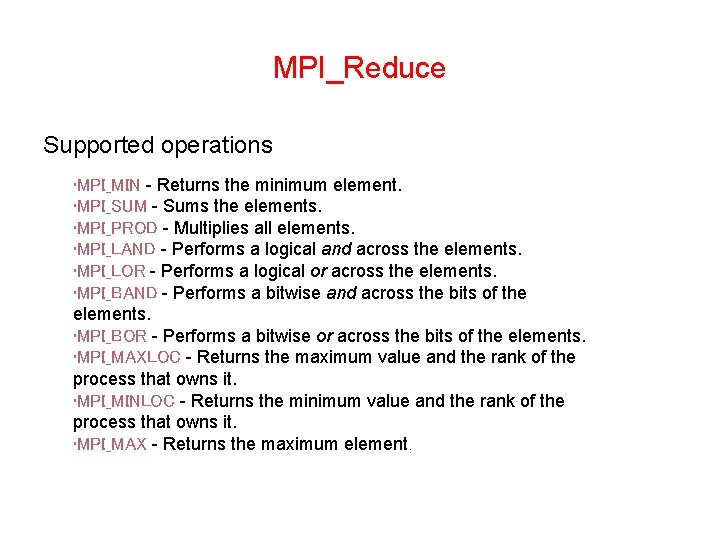 MPI_Reduce Supported operations • MPI_MIN - Returns the minimum element. • MPI_SUM - Sums