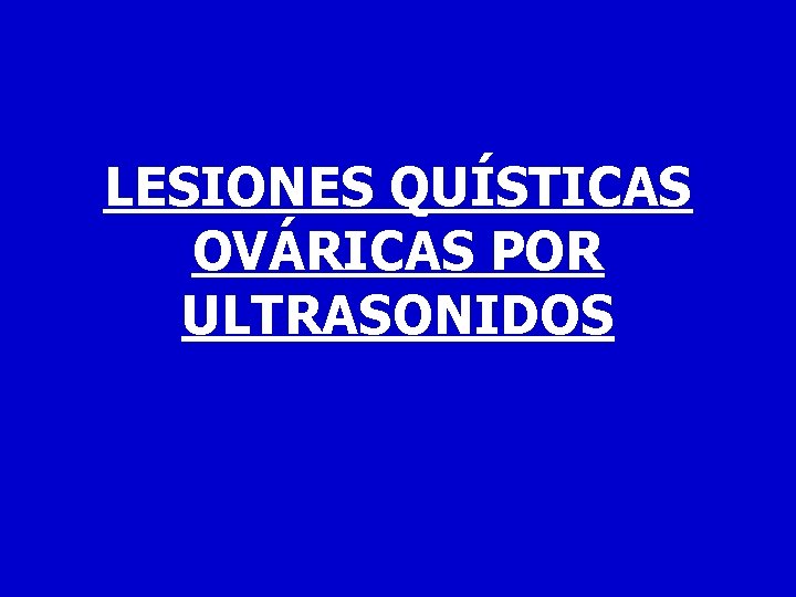 LESIONES QUÍSTICAS OVÁRICAS POR ULTRASONIDOS 