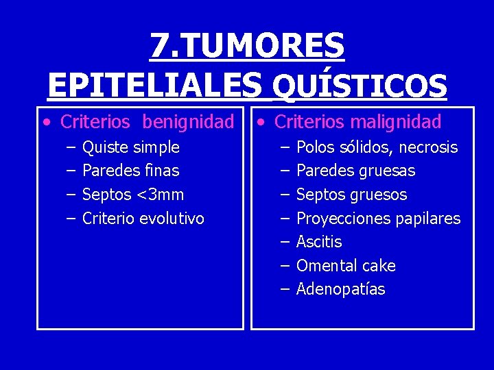 7. TUMORES EPITELIALES QUÍSTICOS • Criterios benignidad – – Quiste simple Paredes finas Septos