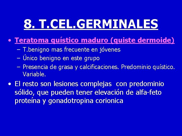 8. T. CEL. GERMINALES • Teratoma quístico maduro (quiste dermoide) – T. benigno mas