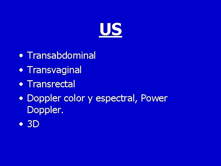 US • • Transabdominal Transvaginal Transrectal Doppler color y espectral, Power Doppler. • 3