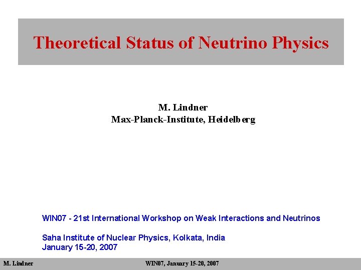 Theoretical Status of Neutrino Physics M. Lindner Max-Planck-Institute, Heidelberg WIN 07 - 21 st Theoretical Status of Neutrino Physics M. Lindner Max-Planck-Institute, Heidelberg WIN 07 - 21 st