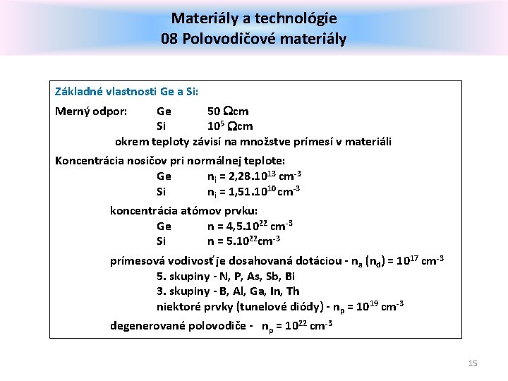 Materiály a technológie 08 Polovodičové materiály Základné vlastnosti Ge a Si: Merný odpor: Ge