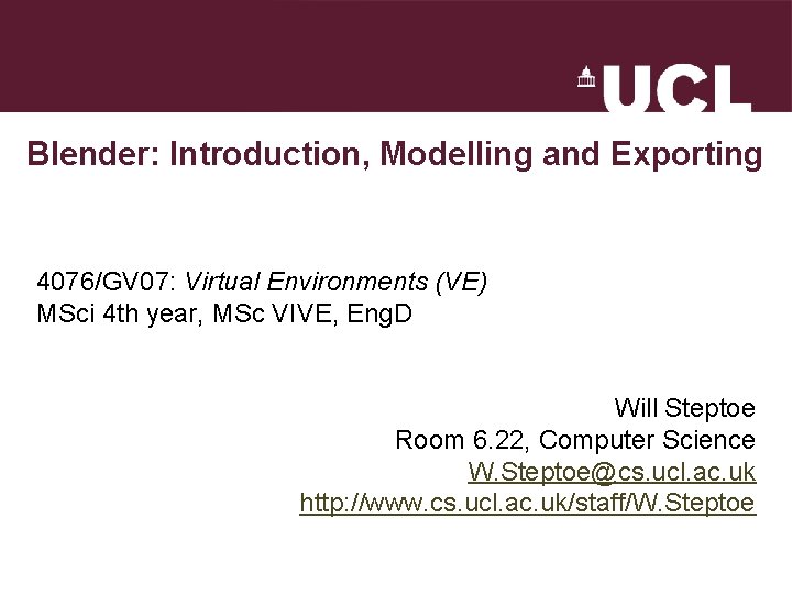 Blender: Introduction, Modelling and Exporting 4076/GV 07: Virtual Environments (VE) MSci 4 th year,