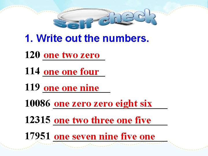 1. Write out the numbers. 120 ______ one two zero 114 ______ one four