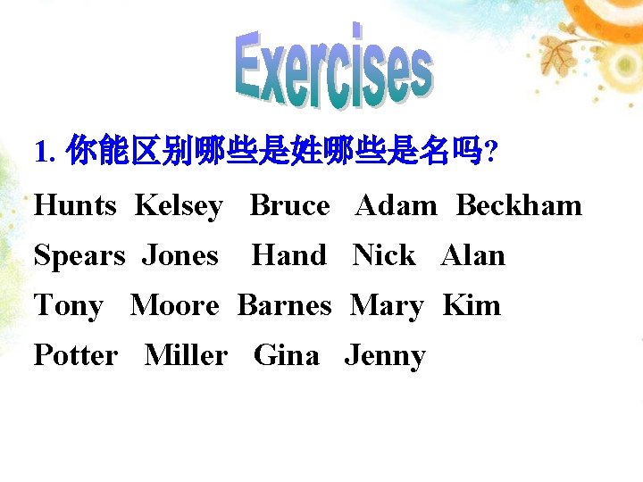 1. 你能区别哪些是姓哪些是名吗? Hunts Kelsey Bruce Adam Beckham Spears Jones Hand Nick Alan Tony Moore