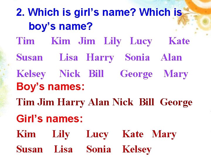 2. Which is girl’s name? Which is boy’s name? Tim Kim Jim Lily Lucy