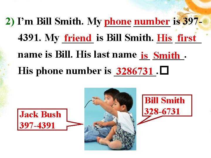 number is 3972) I’m Bill Smith. My phone _______ 4391. My ______ friend is