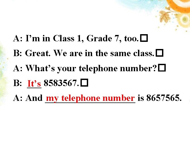 A: I’m in Class 1, Grade 7, too. � B: Great. We are in