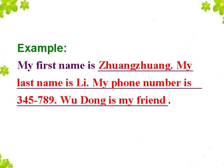 Example: My first name is _________ Zhuangzhuang. My _________________ last name is Li. My